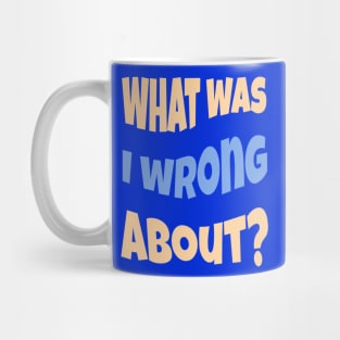 What Was I Wrong About? Mug